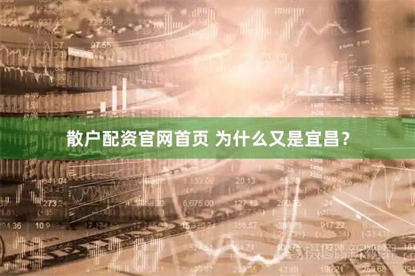 散户配资官网首页 为什么又是宜昌？