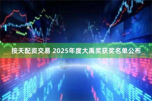 按天配资交易 2025年度大禹奖获奖名单公布