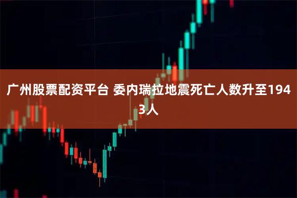 广州股票配资平台 委内瑞拉地震死亡人数升至1943人